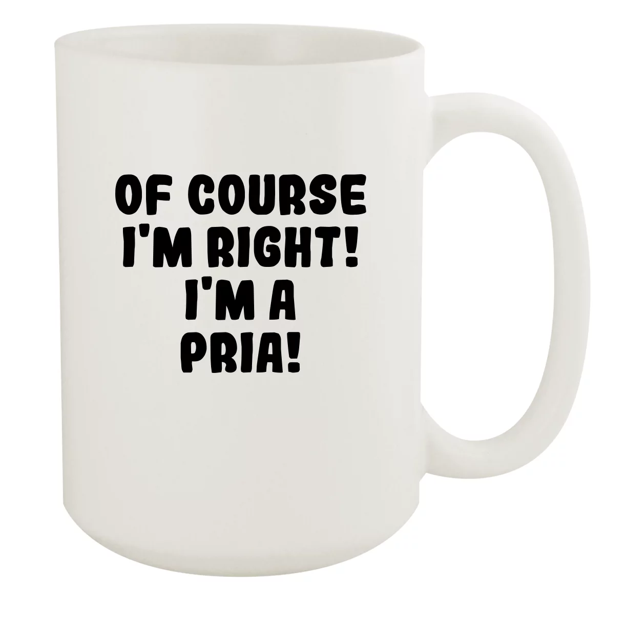 Of Course I'm Right! I'm A Pria! - Ceramic 15oz White Mug, White