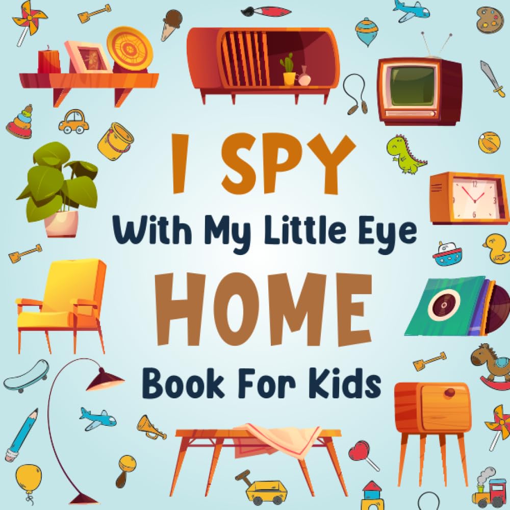 I Spy With My Little Eye Home Book For Kids: A Fun House Furniture I Spy Guessing Game & Coloring Activity Book For Toddlers and Kindergartners, ... Abc Hidden Pictures To seek and find