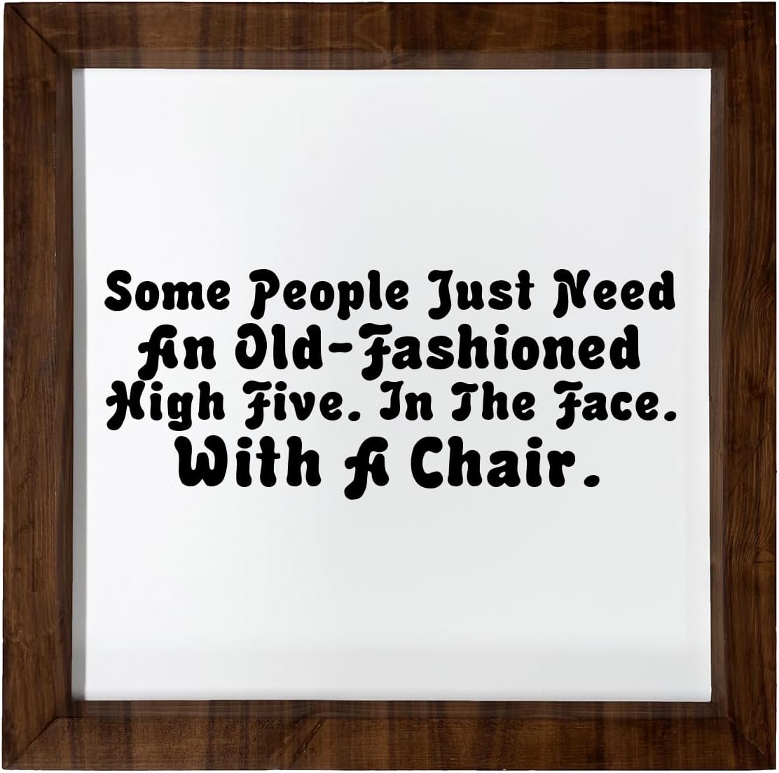 Los Drinkware Hermanos Some People Just Need An Old-Fashioned High Five. In The Face. With A Chair. - Funny Decor Sign Wall Art In Full Print With Wood Frame, 12X12, Large, White