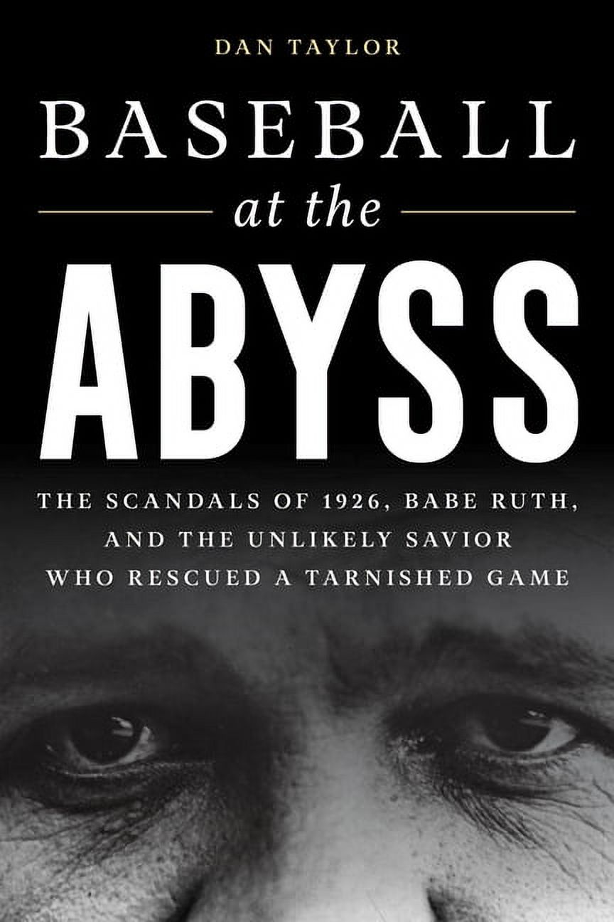 Baseball at the Abyss : The Scandals of 1926, Babe Ruth, and the Unlikely Savior Who Rescued a Tarnished Game (Hardcover)