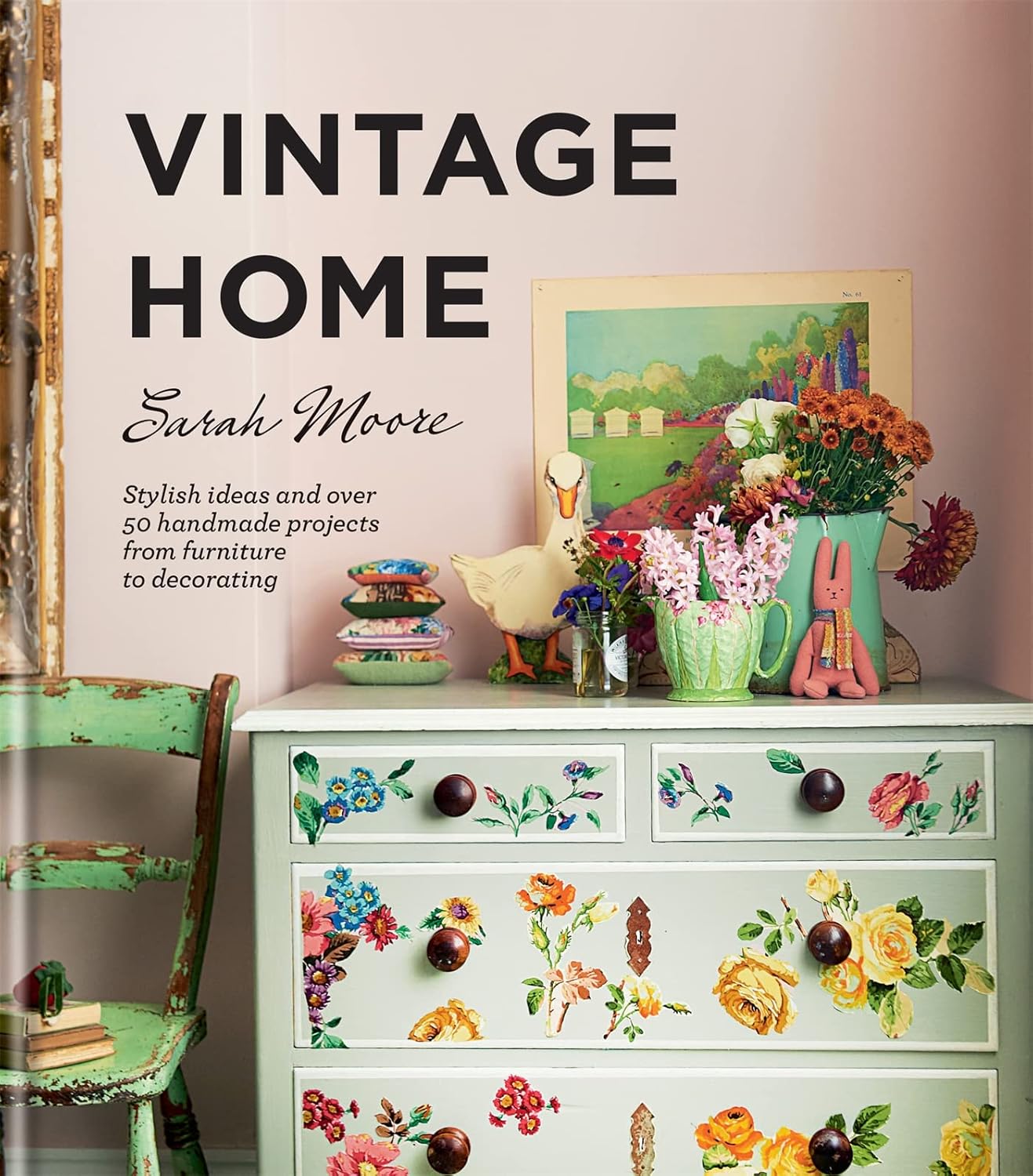 Vintage Home: Stylish ideas and over 50 handmade projects from furniture to decorating