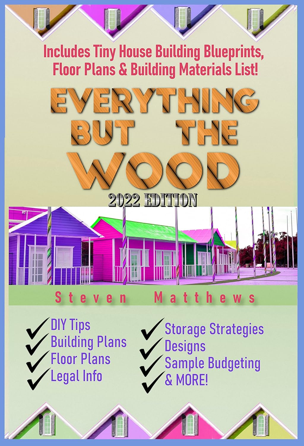 Building the Perfect Tiny House: Everything but the Wood Provided for You [2022 EDITION]: Tiny House Building Blueprints, Floor Plans & Vital Info for Building the DIY Tiny Home of Your Dreams!