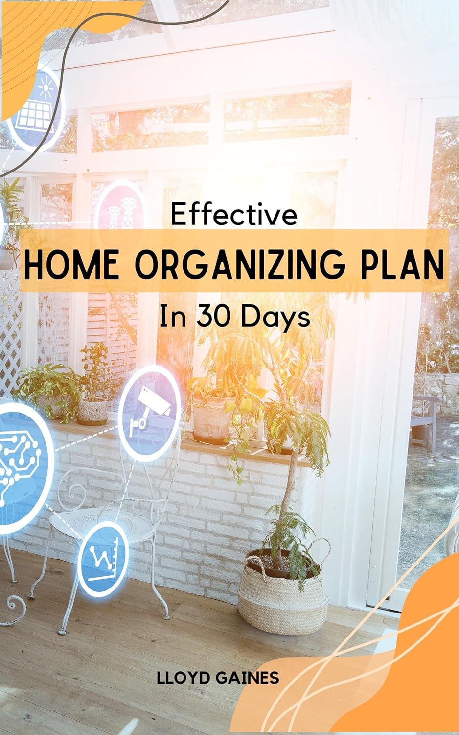 Effective Home Organizing Plan In 30 Days: A Complete Guide To Home Decluttering That Help You Live A Happier Life | Powerful Tips To Organize Any Heavily Cluttered Room In Your Home
